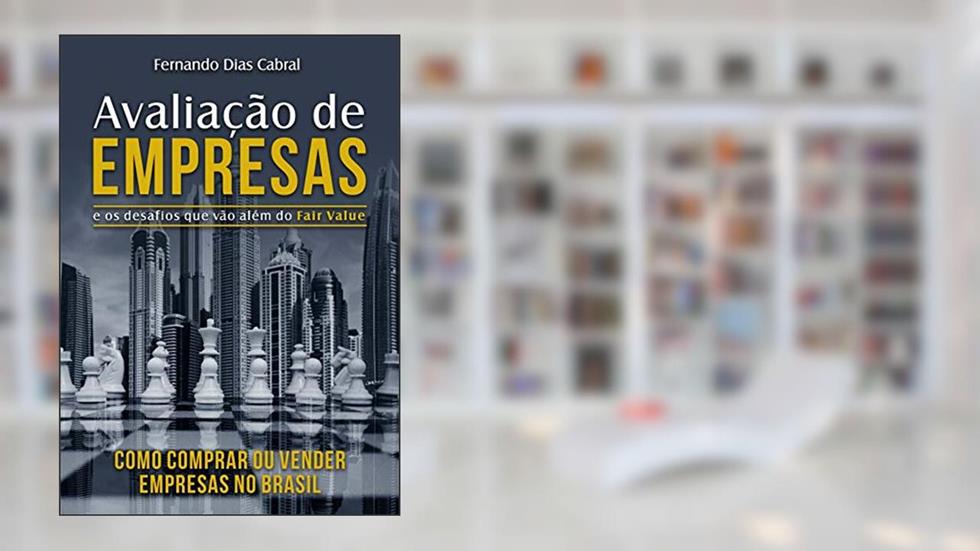 Avaliação de Empresas e os desafios que vão além do Fair Value: Como comprar ou vender empresas no Brasil, do autor Fernando Cabral