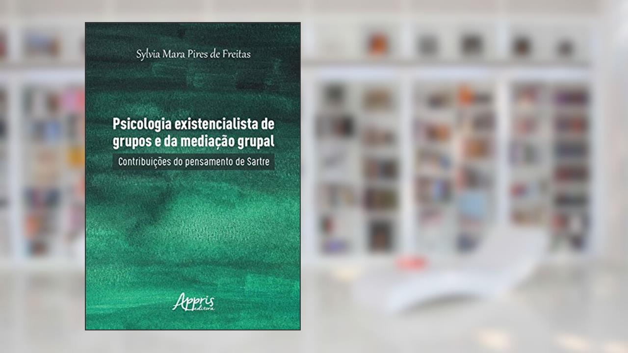Psicologia existencialista de grupos e da mediação grupal: contribuições do pensamento de Sartre, do autor Sylvia Mara Pires de Freitas