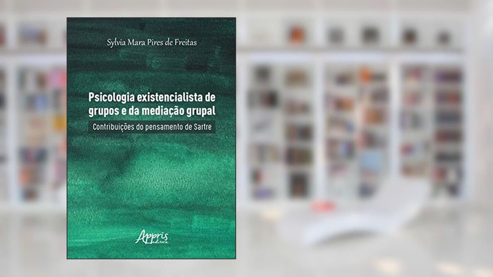 Psicologia existencialista de grupos e da mediação grupal: contribuições do pensamento de Sartre, do autor Sylvia Mara Pires de Freitas