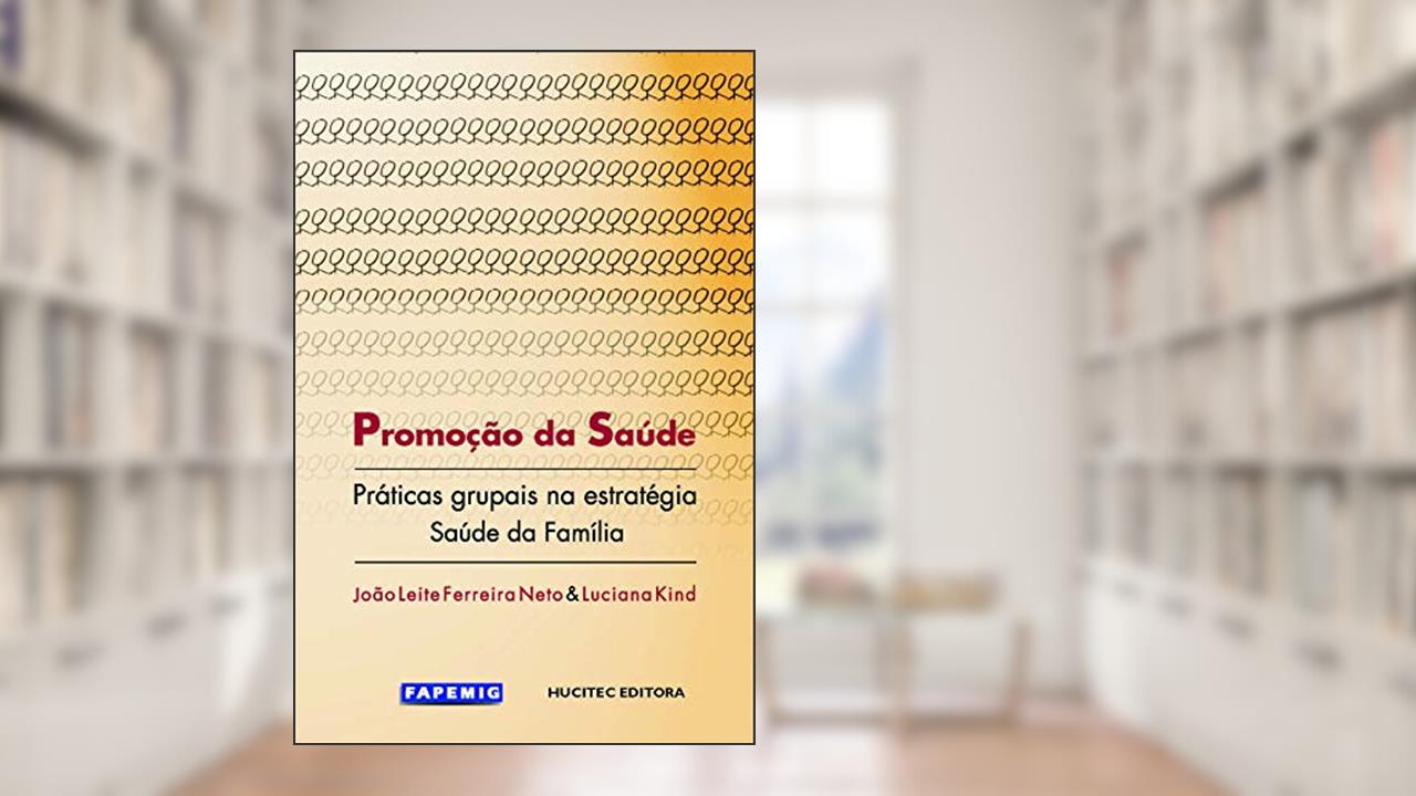 Promoção da saúde: Práticas grupais na estratégia saúde da família, do autor João Leite Ferreira Neto; Luciana Kind