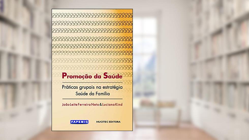 Promoção da saúde: Práticas grupais na estratégia saúde da família, do autor João Leite Ferreira Neto; Luciana Kind