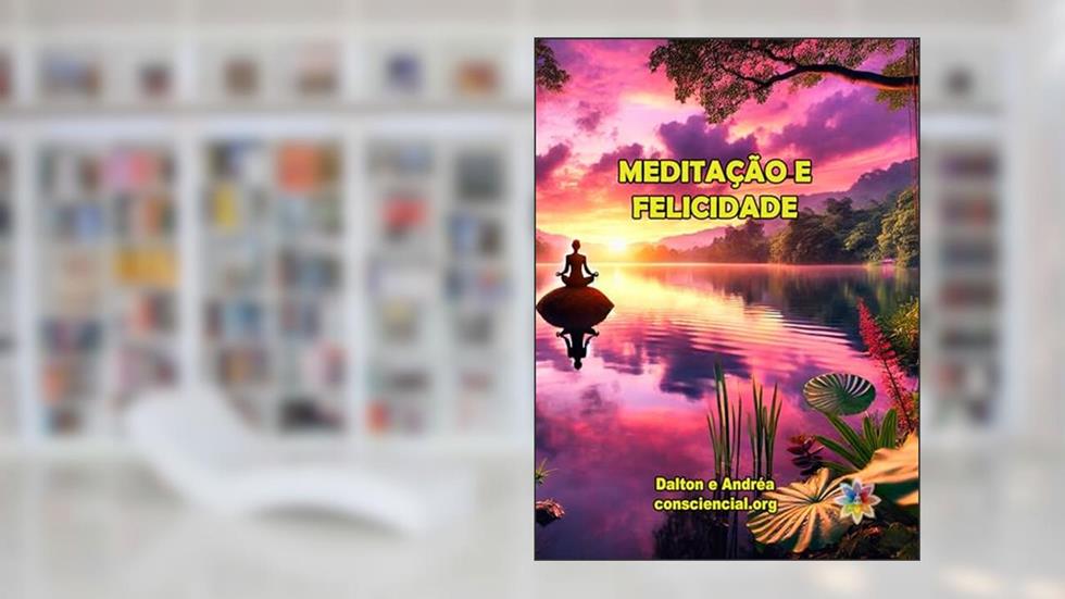 Meditação e Felicidade: individual, grupal e empresarial em teoria e prática, do autor Dalton Campos Roque; Andréa Lúcia Silva