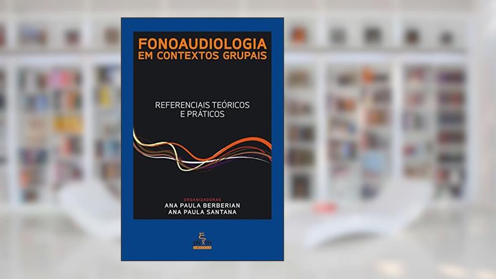 FONOAUDIOLOGIA EM CONTEXTOS GRUPAIS: REFERENCIAIS TEÓRICOS E PRÁTICOS, do autor ANA PAULA SANTANA; ANA PAULA BERBERIAN