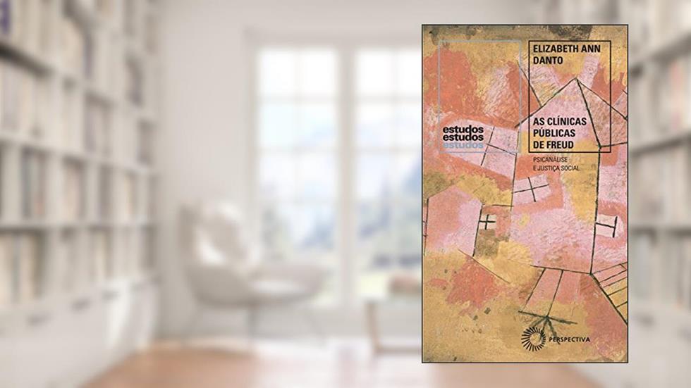 As clínicas públicas de Freud: Psicanálise e Justiça Social, 1918-1938, do autor Elizabeth Ann Danto