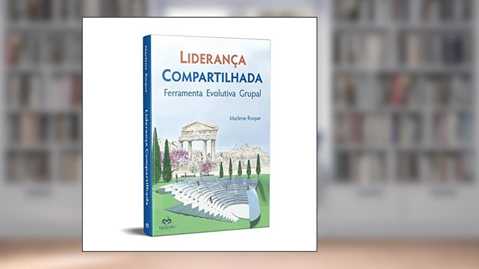 Liderança Compartilhada: Ferramenta Evolutiva Grupal, do autor Marlene Roque