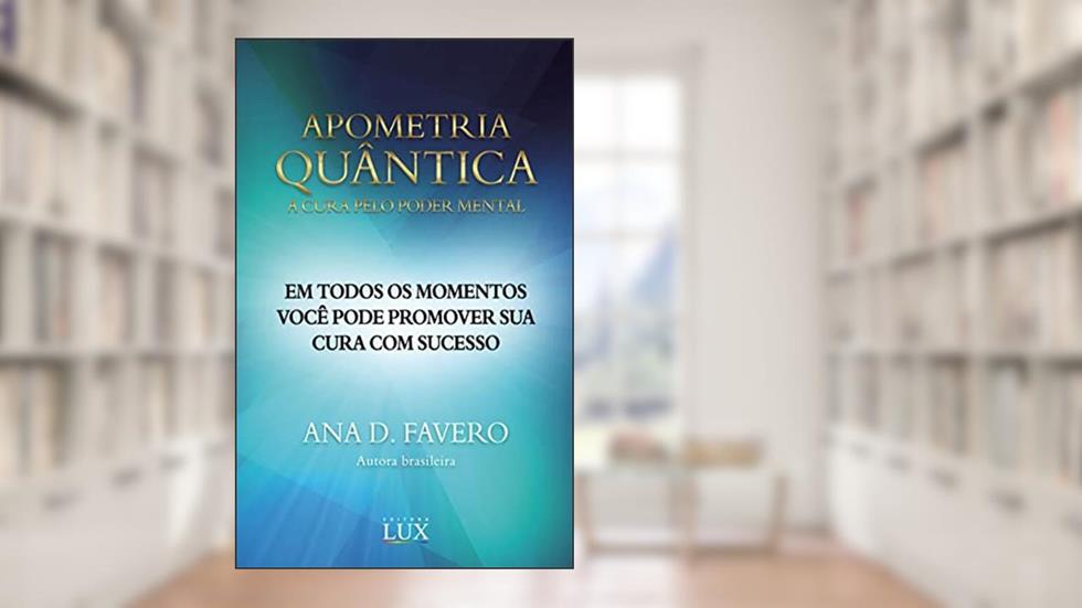 Apometria Quântica: A cura pelo poder mental, do autor Ana Favero