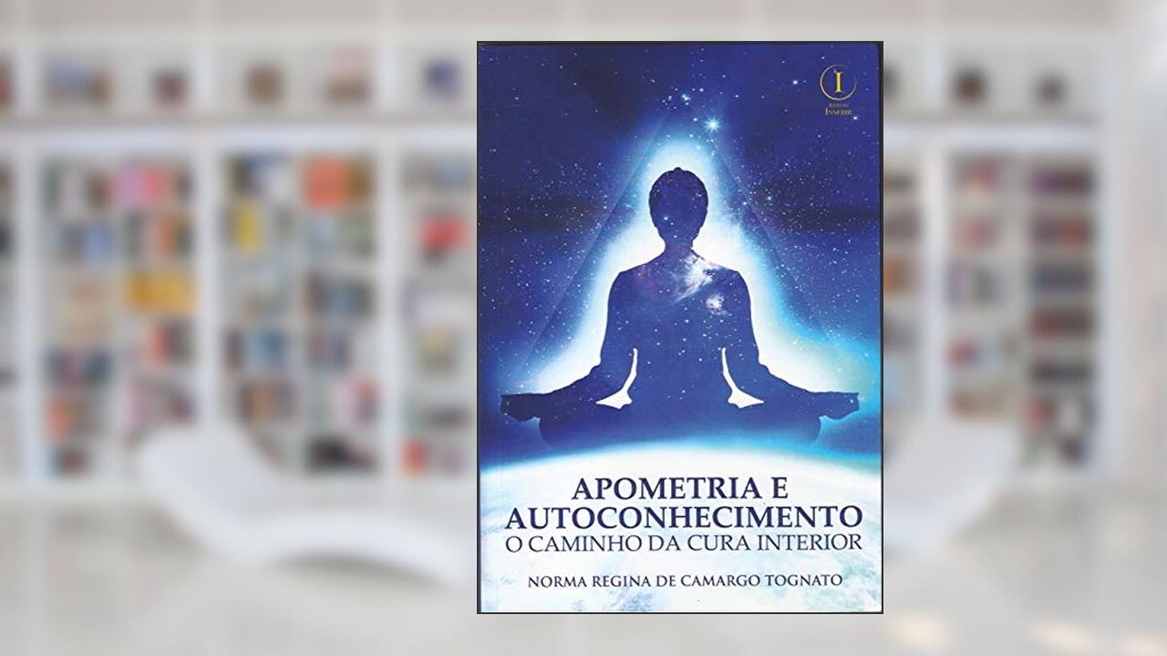 Apometria e Autoconhecimento. O Caminho da Cura Interior, do autor Norma Regina Da Camargo Tognato