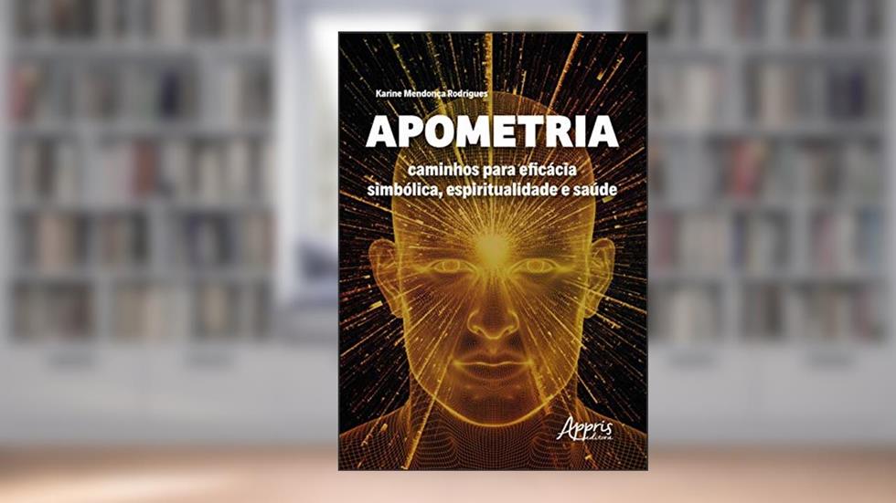 Apometria: caminhos para eficácia simbólica, espiritualidade e saúde, do autor Karine Mendonça Rodrigues