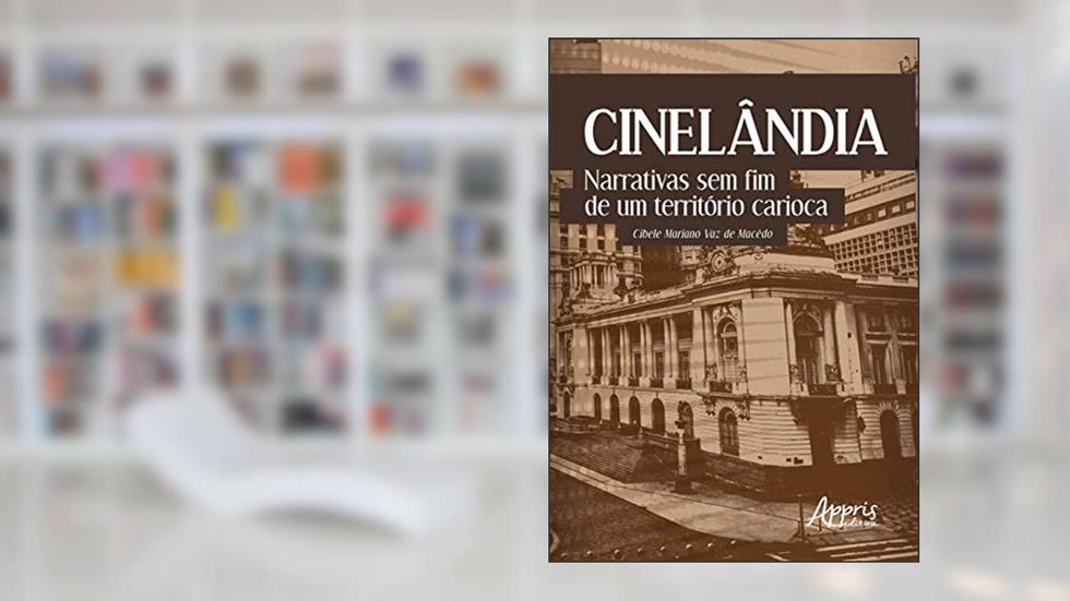Cinelândia: narrativas sem fim de um território carioca, do autor Cibele Mariano Vaz de Macêdo