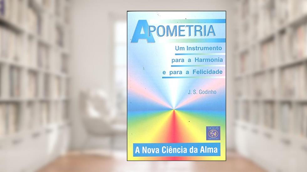 Apometria. Um Instrumento Para a Harmonia e Para a Felicidade, do autor J. S. Godinho