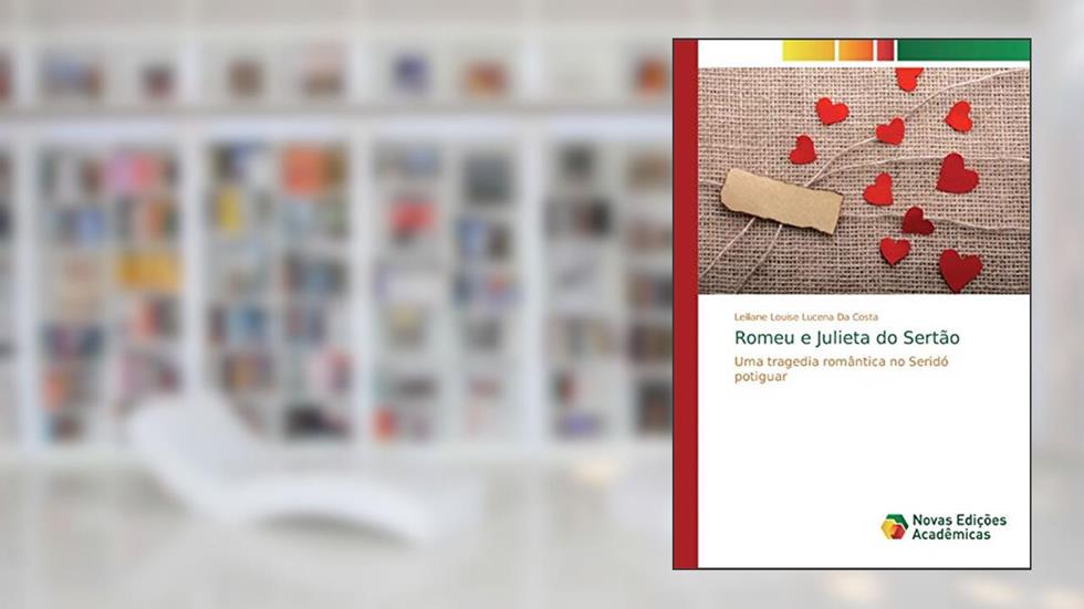 Romeu e Julieta do Sertão: Uma tragedia romântica no Seridó potiguar, do autor Leiliane Louise Lucena Da Costa