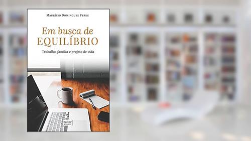 Capa de Em Busca de Equilíbrio - Trabalho, Família e Projeto de Vida, do autor Maurício Dominguez Perez