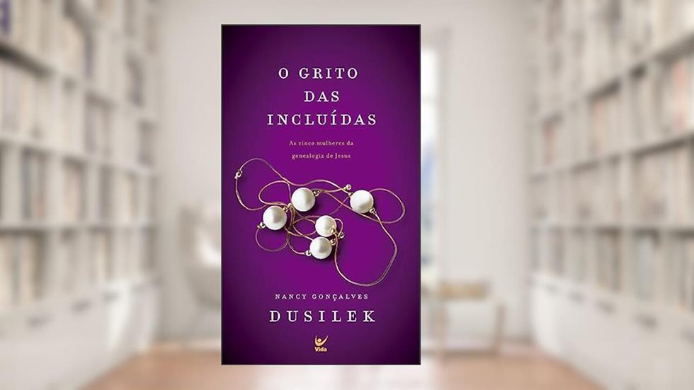 O Grito das Incluídas: As Cinco Mulheres da Genealogia de Jesus, do autor Nancy G. Dusilek
