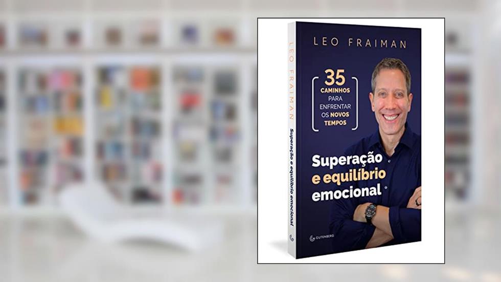 Superação e equilíbrio emocional: 35 caminhos para enfrentar os novos tempos, do autor Leo Fraiman