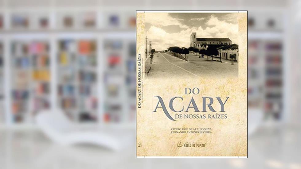 Do Acary de Nossas Raizes, do autor Cicero Jose de Araujo Silva; Fernando Antonio Bezerra