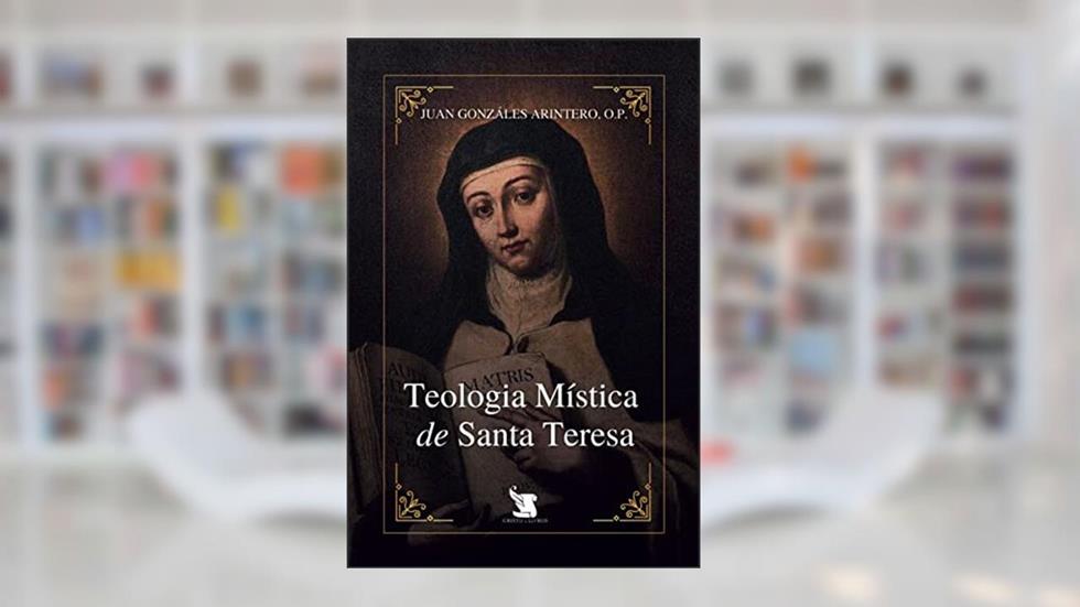 Teologia Mística de Santa Teresa - 2ª Edição, do autor Juan Gonzáles Arintero