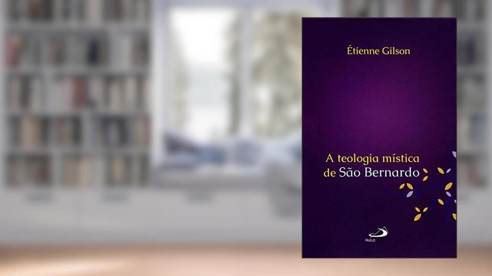 A Teologia Mística de São Bernardo, do autor Étienne Gilson