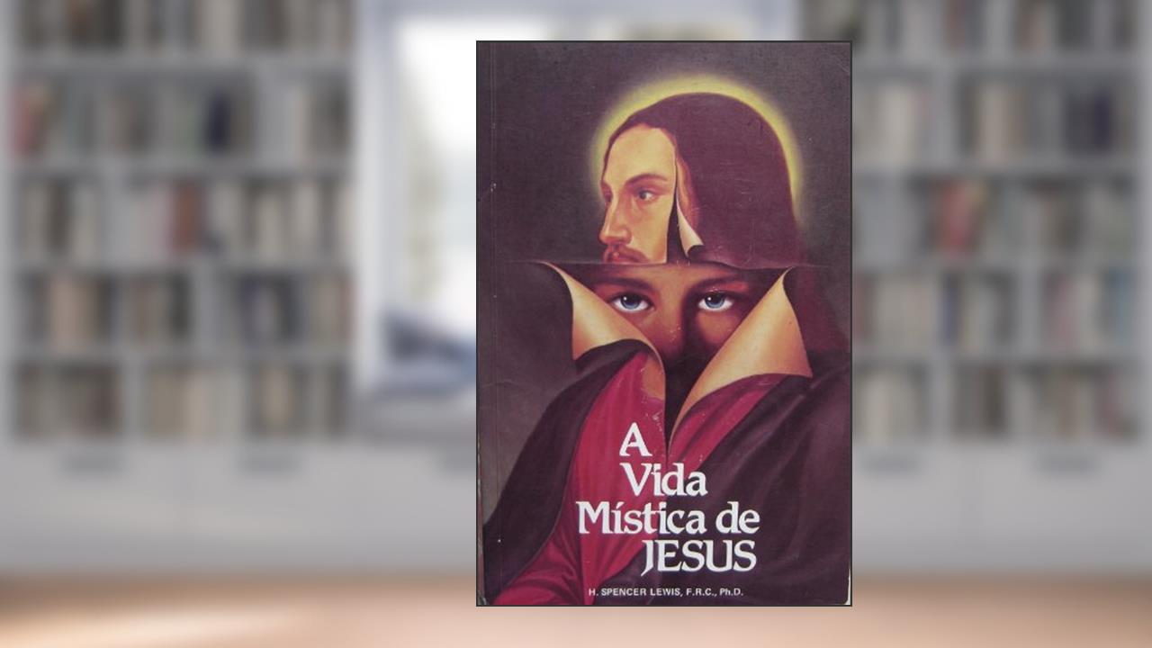 A Vida Mistica De Jesus (Portuguese Edition Paperback) The Mystical Life Of Jesus, do autor H. Spencer Lewis, F.R.C., Ph.D.