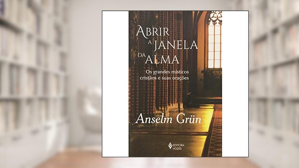 Abrir a janela da alma: Os grandes místicos cristãos e suas orações, do autor Anselm Grün