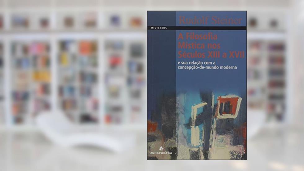 A Filosofia Mística nos Séculos XIII a XVII, do autor Rudolf Steiner