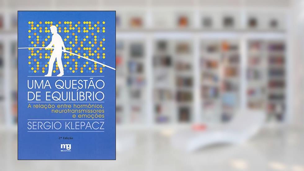 Uma questão de equilíbrio: a relação entre hormônios, neurotransmissores e emoções, do autor Sérgio Klepacz