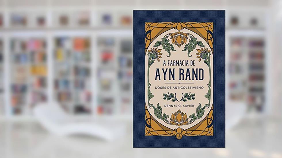 A Farmácia de Ayn Rand: Doses de Anticoletivismo, do autor Dennys G. Xavier