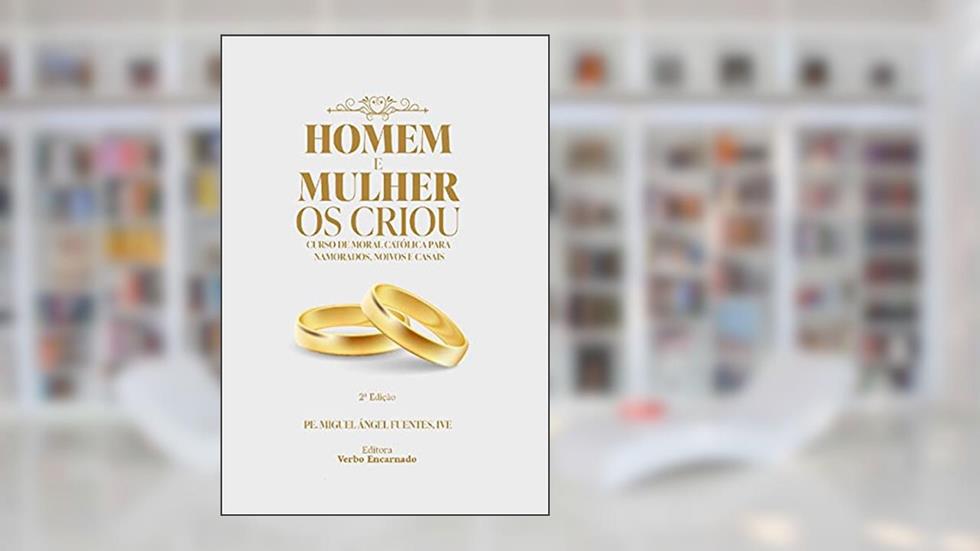 Homem E Mulher Os Criou. Curso De Moral Católica Para Namorados, Noivos E Casais, do autor Pe. Miguel Ángel Fuentes
