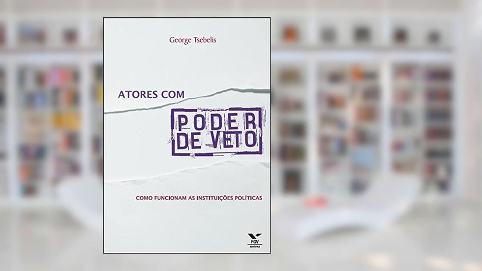 Atores com poder de veto: como funcionam as instituições políticas, do autor George Tsebelis