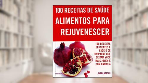 Capa de 100 Receitas. Alimentos Para Rejuvenescer, do autor Sarah Merson