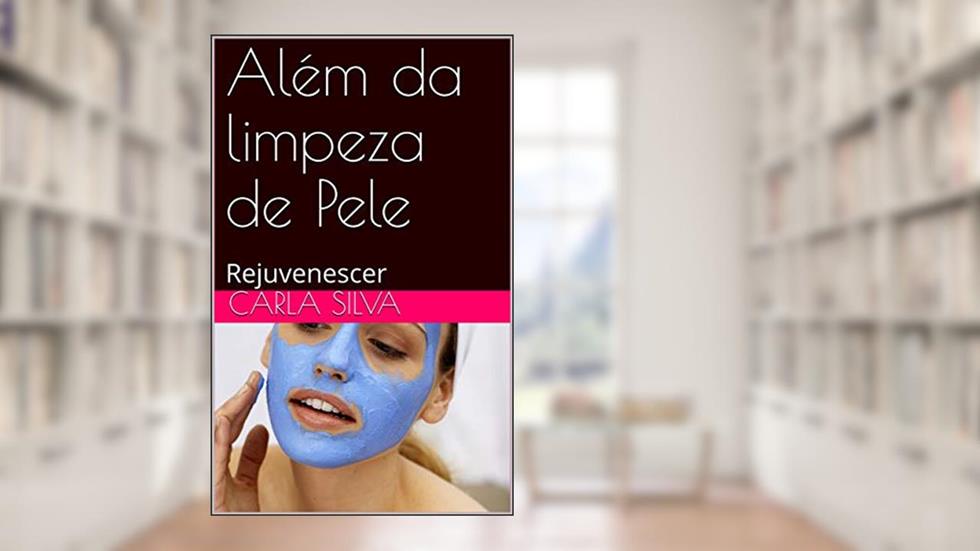 Além da limpeza de Pele: Rejuvenescer, do autor Carla Silva