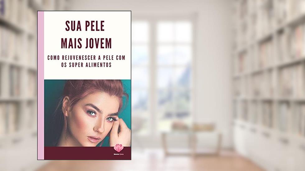 Sua Pele Mais Jovem: Como rejuvenescer a pele com os super alimentos, do autor Editora Mente Livre