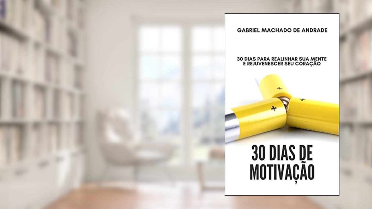 30 Dias de Motivação: 30 dias para realinhar sua mente e rejuvenescer seu coração., do autor Gabriel Machado de Andrade
