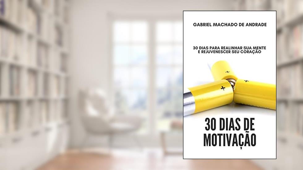 30 Dias de Motivação: 30 dias para realinhar sua mente e rejuvenescer seu coração., do autor Gabriel Machado de Andrade
