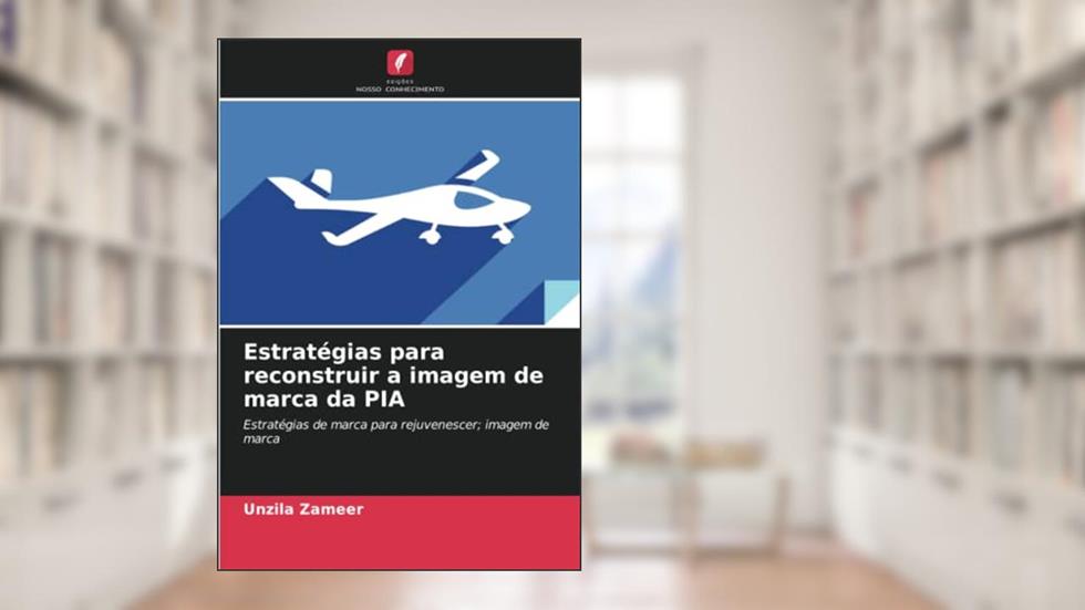 Estratégias para reconstruir a imagem de marca da PIA: Estratégias de marca para rejuvenescer; imagem de marca, do autor Unzila Zameer