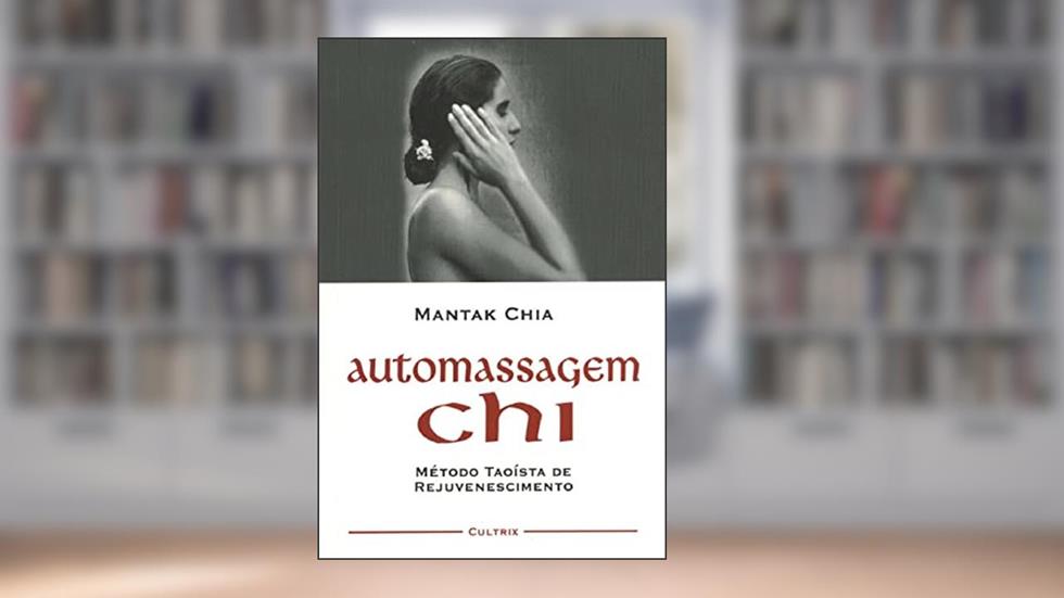 Automassagem Chi: Método Taoista de Rejuvenescimento, do autor Mantak Chia