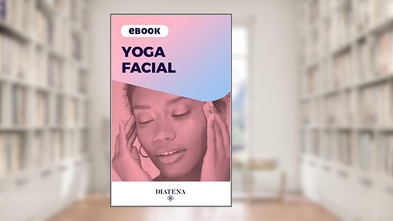 Yoga Facial - Diatena (Diatena - Ebooks para ajudar a ter uma vida mais saudável e com bem-estar. Livro 3), do autor Grupo Neolife