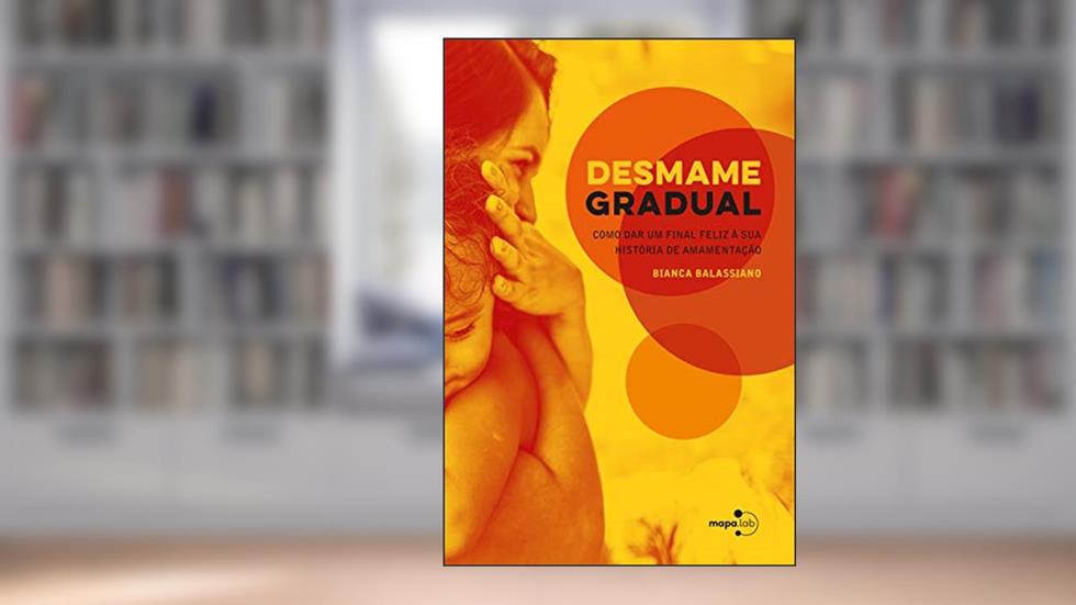 Desmame gradual: Como dar um final feliz à sua história de amamentação, do autor Bianca Balassiano