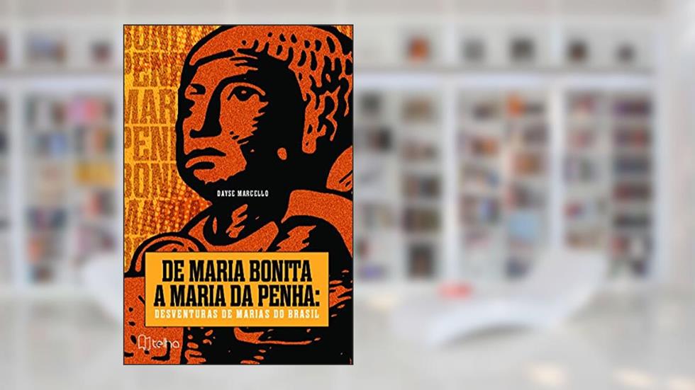 De Maria Bonita a Maria da Penha: Desventuras de Marias do Brasil, do autor Dayse Marcello