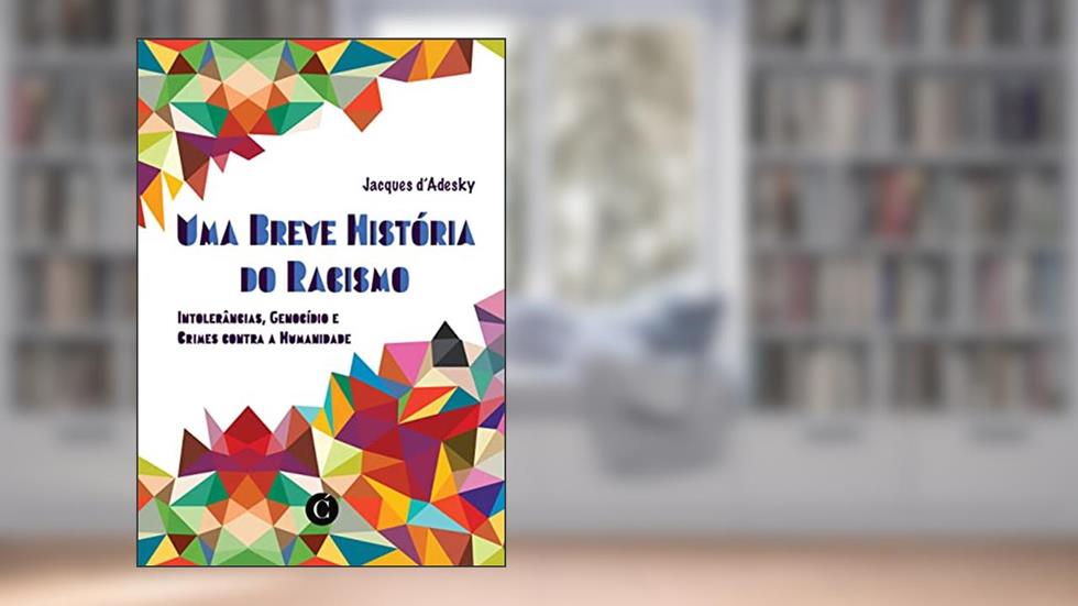 Uma Breve História do Racismo: Intolerâncias, Genocídio e Crimes contra a Humanidade, do autor Jacques d'Adesky