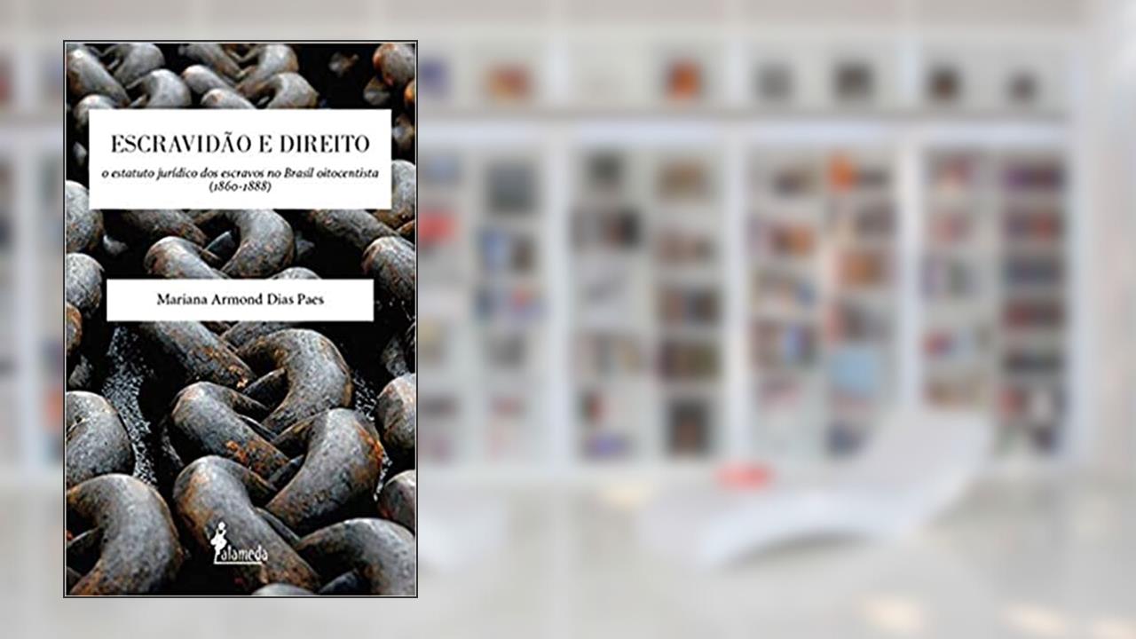 Escravidão e Direito: o Estatuto Jurídico dos Escravos no Brasil Oitocentista (1860-1888), do autor Mariana Armond Dias Paes