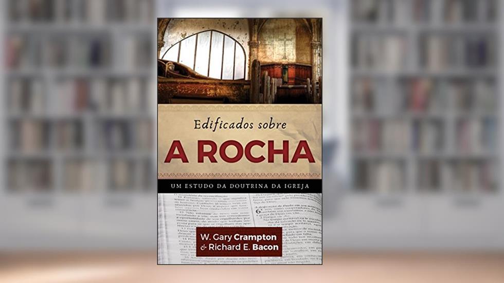 Edificados Sobre A Rocha, do autor Richard Bacon; W. Gary Crampton