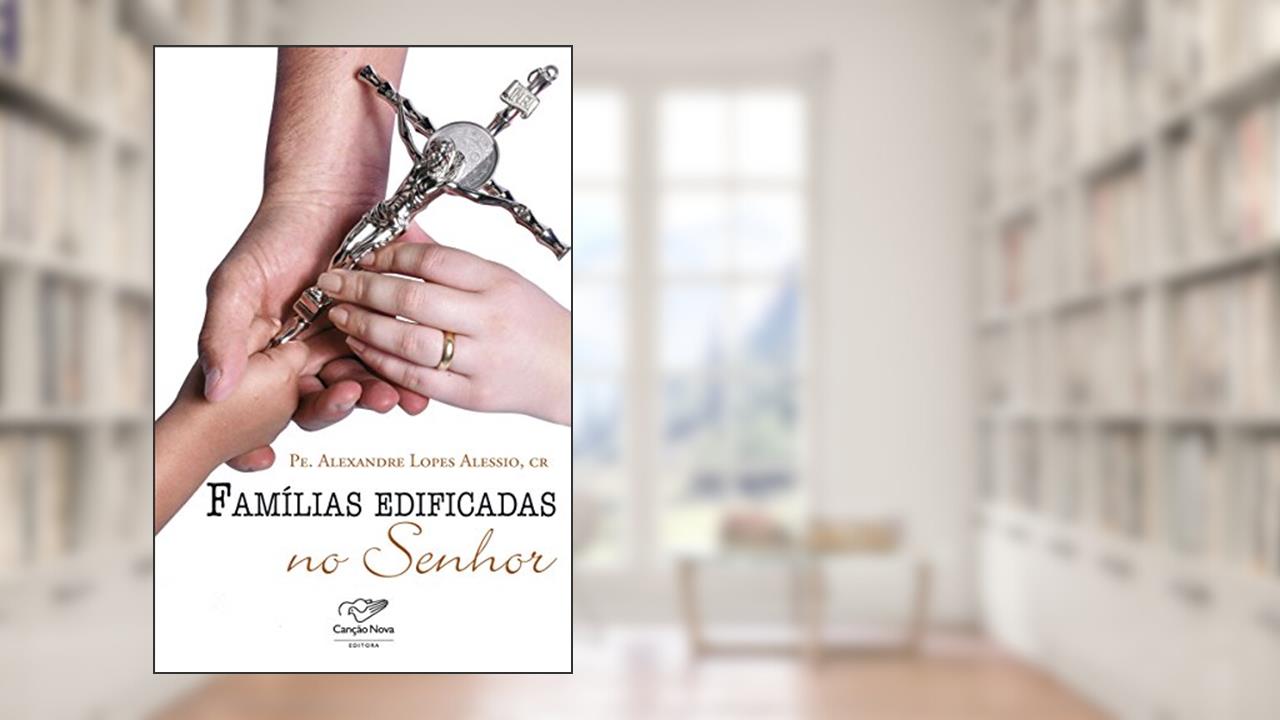 Famílias edificadas no Senhor, do autor Padre Alexandre Alessio