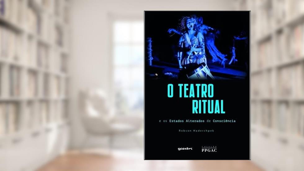 O Teatro Ritual e os Estados Alterados de Consciência, do autor Robson Haderchpek