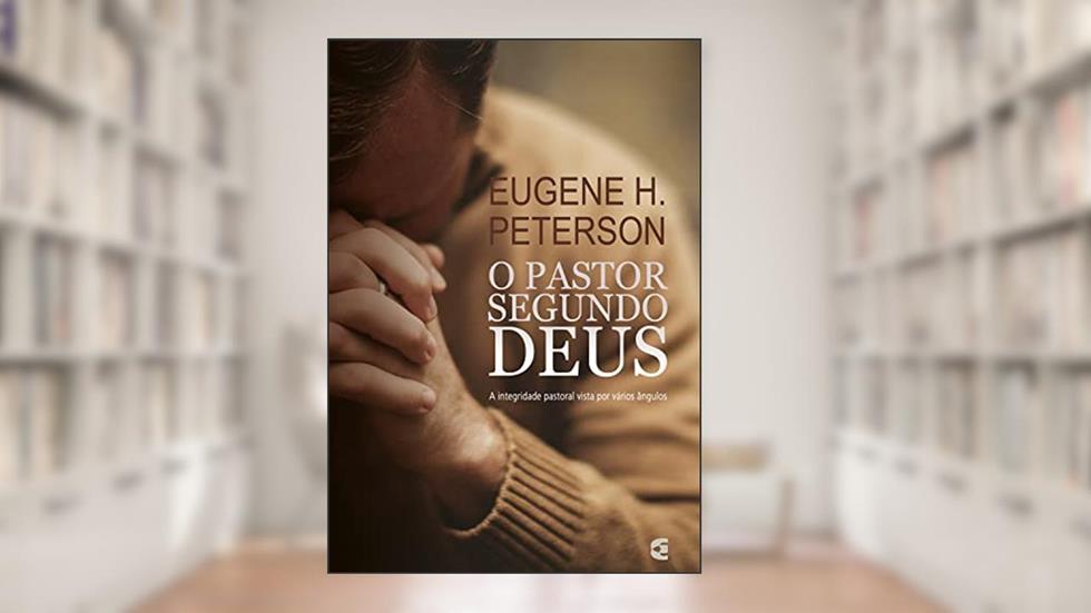 O pastor segundo Deus: A integridade pastoral vista por vários ângulos, do autor Eugene H. Peterson
