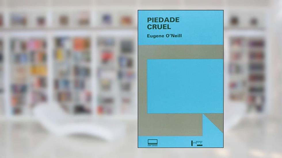 Piedade Cruel - Coleção Em Cena, do autor Eugene O'Neill
