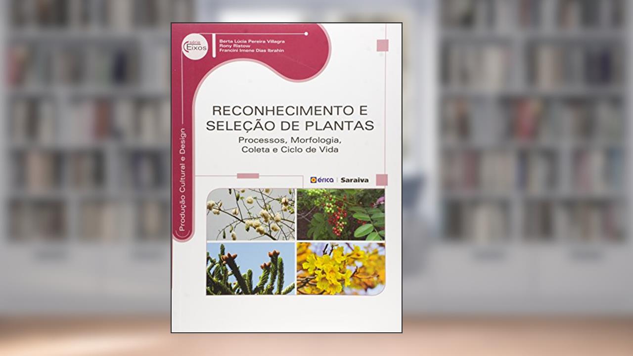 Reconhecimento e seleção de plantas: Processos, morfologia, coleta e ciclo de vida, do autor Rony Ristow e Francini Imene Dias Ibrahin Berta Lúcia Pereira Villagra