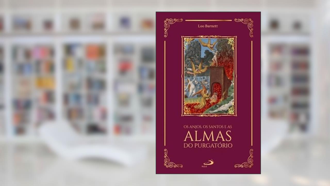 Os Anjos, Os Santos E As Almas Do Purgatório, do autor Loo Burnett