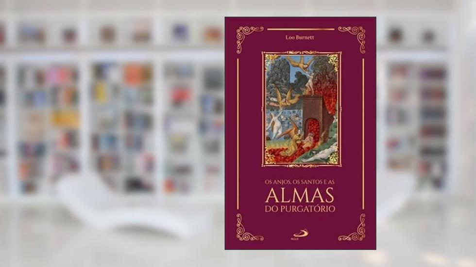 Os Anjos, Os Santos E As Almas Do Purgatório, do autor Loo Burnett