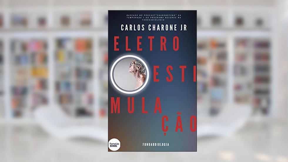 ELETROESTIMULAÇÃO NA FONOAUDIOLOGIA: TUDO QUE VOCÊ PRECISA SABER SOBRE ELETROESTIMULAÇÃO NA FONOAUDIOLOGIA (Recusos Na Fonoaudiologia Livro 1), do autor Carlos Charone