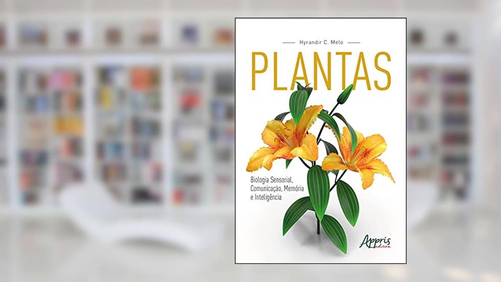 Plantas: biologia sensorial, comunicação, memória e inteligência, do autor Hyrandir C. Melo